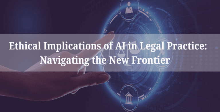 Ethical Implications of Artificial Intelligence (AI) in Legal Practice: Navigating the New Frontier