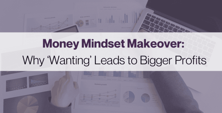 Money Mindset Makeover: Why ‘Wanting’ Leads to Bigger Profits