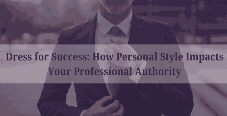 Dress for Success: How Personal Style Impacts Your Professional Authority