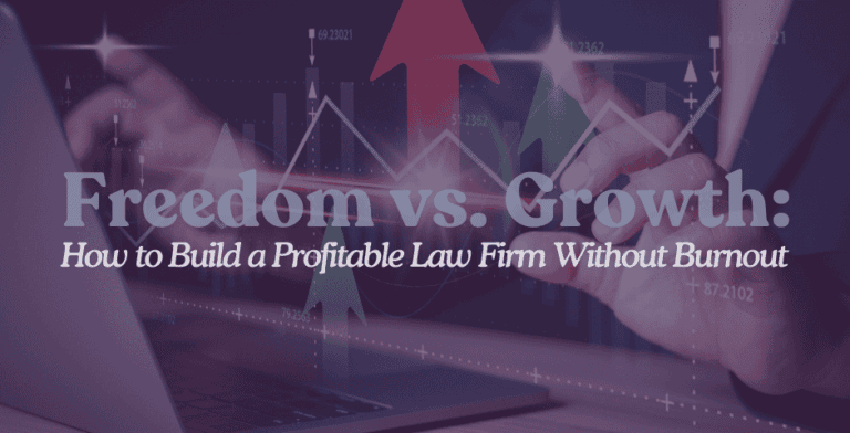 Freedom vs. Growth: How to Build a Profitable Law Firm Without Burnout